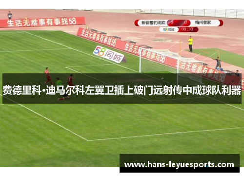 费德里科·迪马尔科左翼卫插上破门远射传中成球队利器